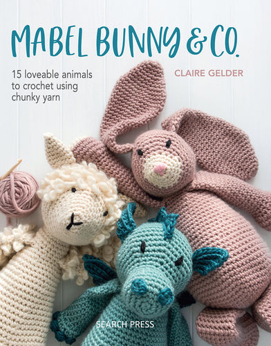 Mabel Bunny & Co 15 loveable animals to crochet using chunky yarn