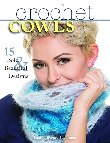 Crochet Cowls: 15 Bold and Beautiful Designs