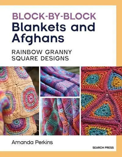 Block-by-Block Blankets and Afghans Rainbow Granny Square Designs to Crochet