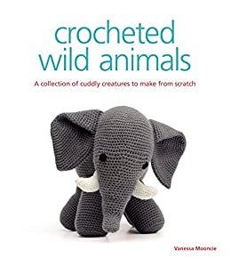 Crocheted Wild Animals - A Collection of Cuddly Creatures