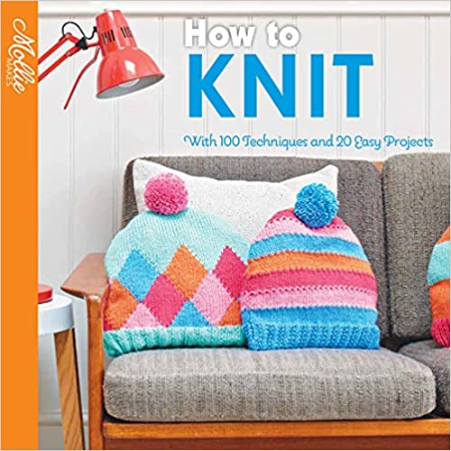 How to Knit - with 100 Techniques and 20 Easy Projects