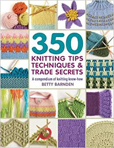 350 Knitting Tips, Techniques & Trade Secrets: A compendium of knitting know-how (350 Tips, Techniques & Trade Secrets)