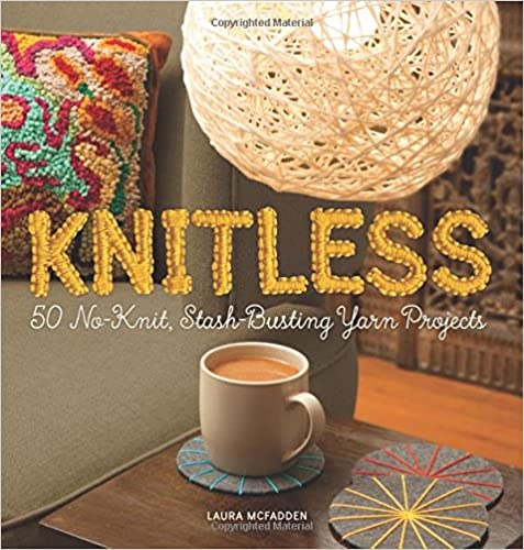 Knitless - 50 No-Knit, Stash-Busting Yarn Projects